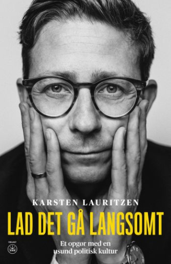 Karsten Lauritzen: Lad det gå langsomt : et opgør med en usund politisk kultur