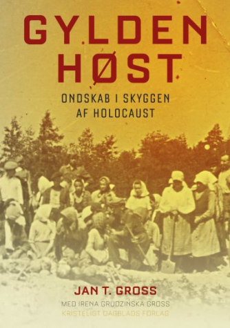 Jan Tomasz Gross: Gylden høst : ondskab i skyggen af holocaust