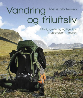 Mette Mortensen (f. 1975-05-07): Vandring og friluftsliv : udførlig guide og nyttige tips til oplevelser i naturen