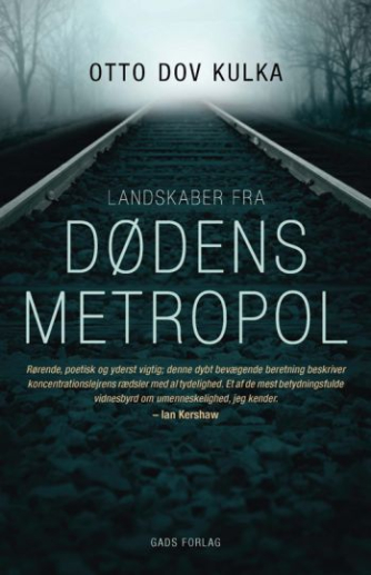 Otto Dov Kulka: Landskaber fra dødens metropol : refleksioner over erindringen og forestillingsevnen