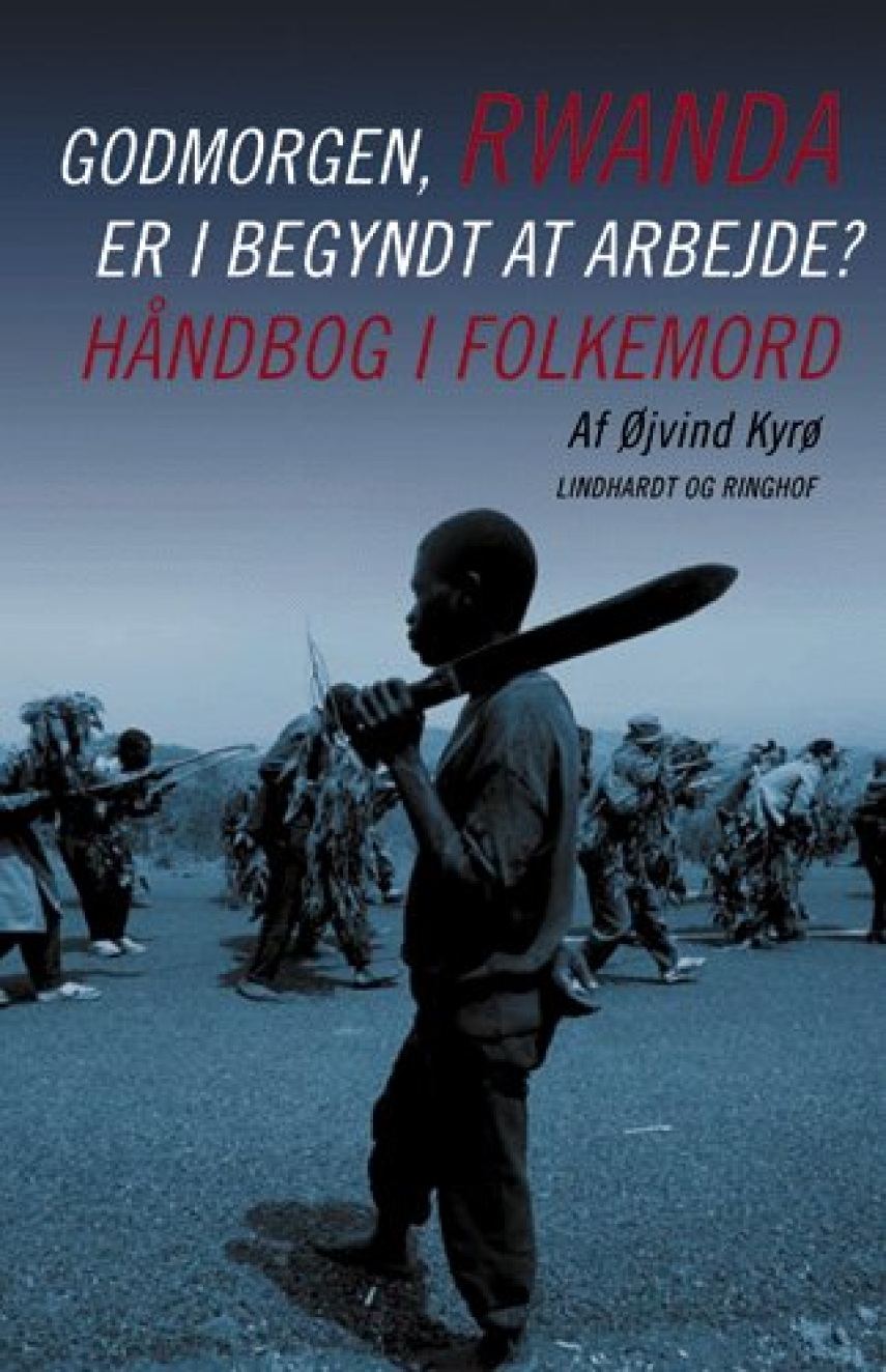 Øjvind Kyrø: God morgen, Rwanda - er I begyndt at arbejde? : håndbog i folkemord